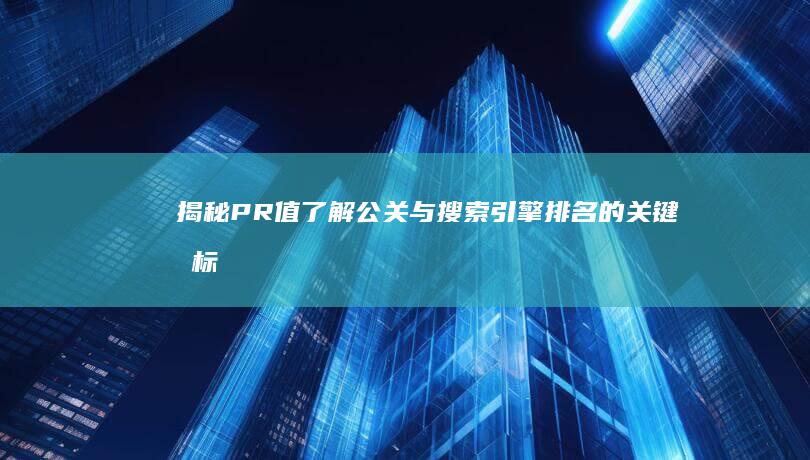 揭秘PR值：了解公关与搜索引擎排名的关键指标